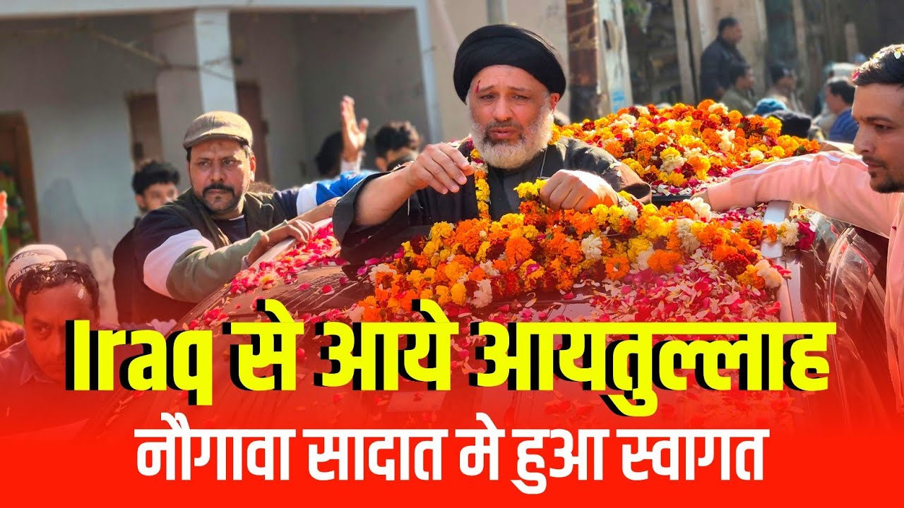 Iraq karbala Se Aaye ayatullah nowgawan sadat mai hua Bhavya swagat | Ayat ayatullah