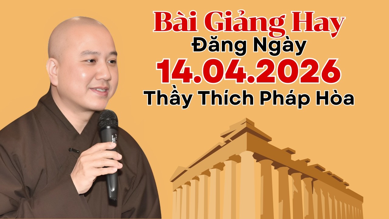 B&agrave;i Giảng Hay Đăng Ng&agrave;y 14.04.2026 | Thầy Th&iacute;ch Ph&aacute;p H&ograve;a - Phật Ph&aacute;p Nhiệm M&agrave;u