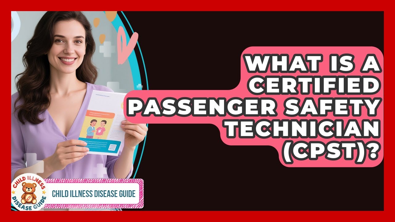 What Is A Certified Passenger Safety Technician (CPST)? - Child Illness Disease Guide