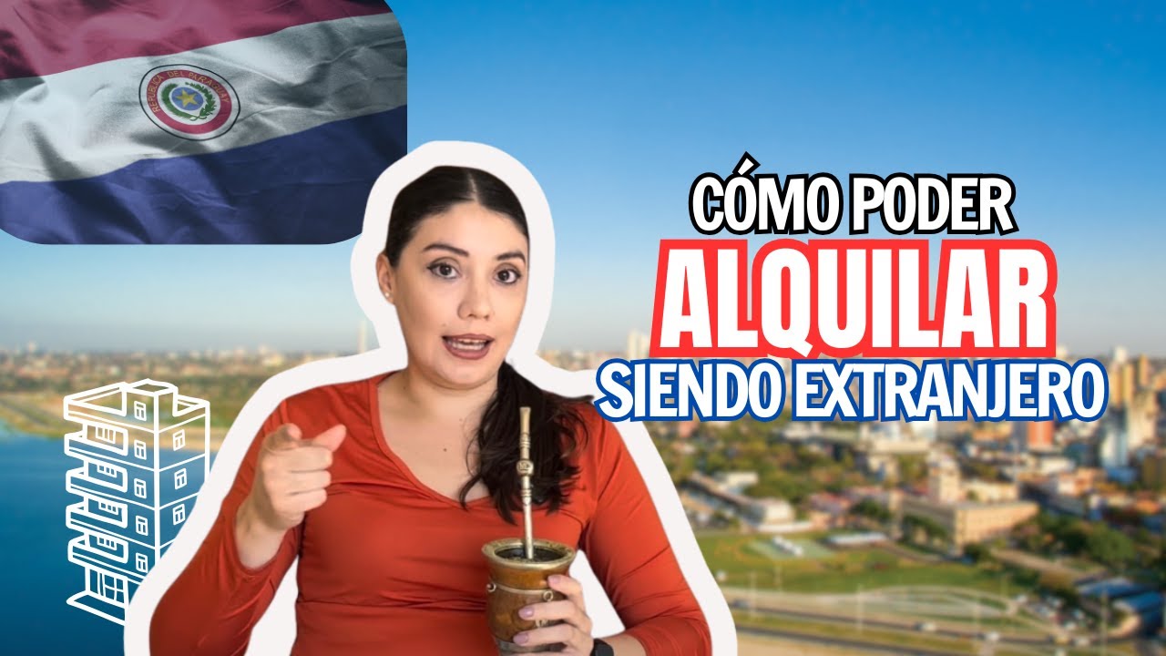 ¿Cómo alquilar en Paraguay siendo extranjero?