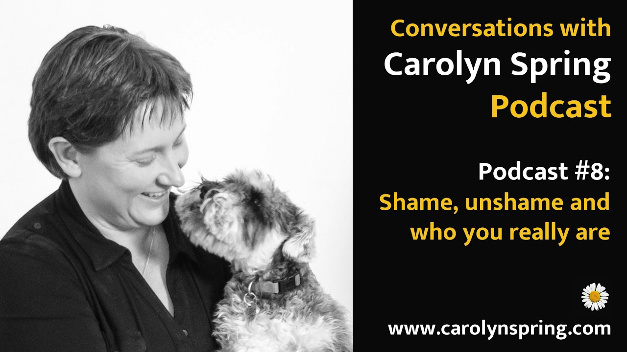 #8: Shame, unshame and who you really are – Conversations with Carolyn Spring Podcast