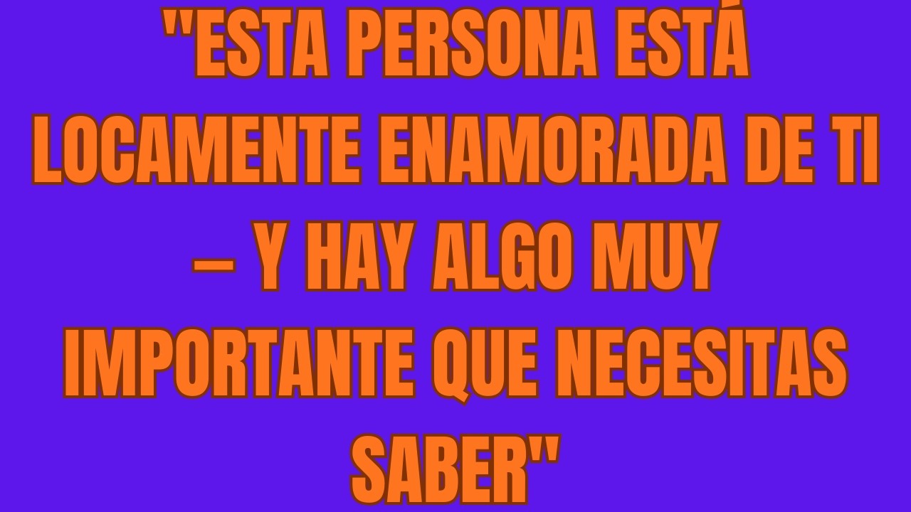 Esta Persona Está LOCAMENTE Enamorada de Ti — Y Hay Algo MUY IMPORTANTE Que Necesitas Saber