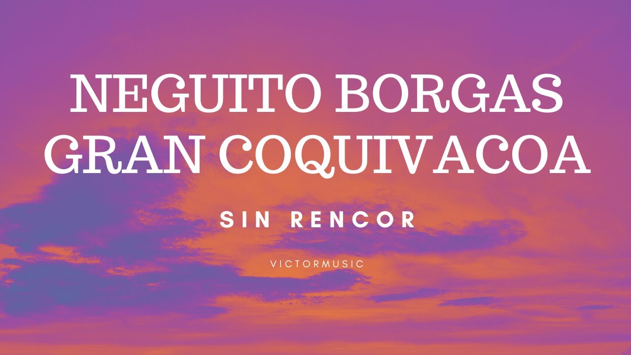 Sin rencor - Neguito Borgas, Gran Coquivacoa (LETRA)
