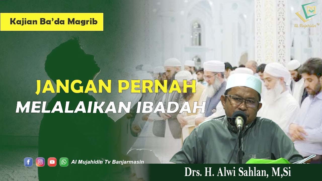 JANGAN PERNAH MELALAIKAN IBADAH (Drs. H. Alwi Sahlan, M,Si)
