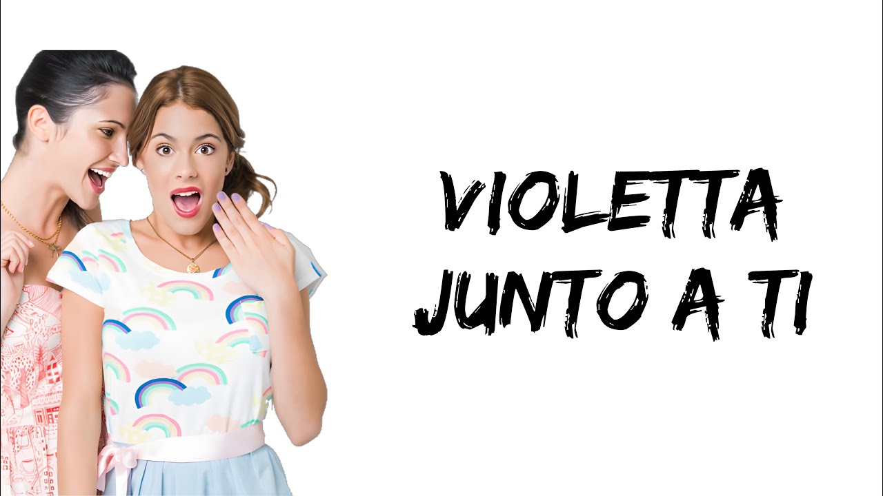 Violetta - Junto a ti (feat. Martina Stoessel & Lodovica Comello) (letra)