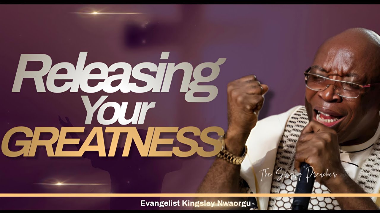 Releasing Your Greatness - Evang Kingsley Nwaorgu