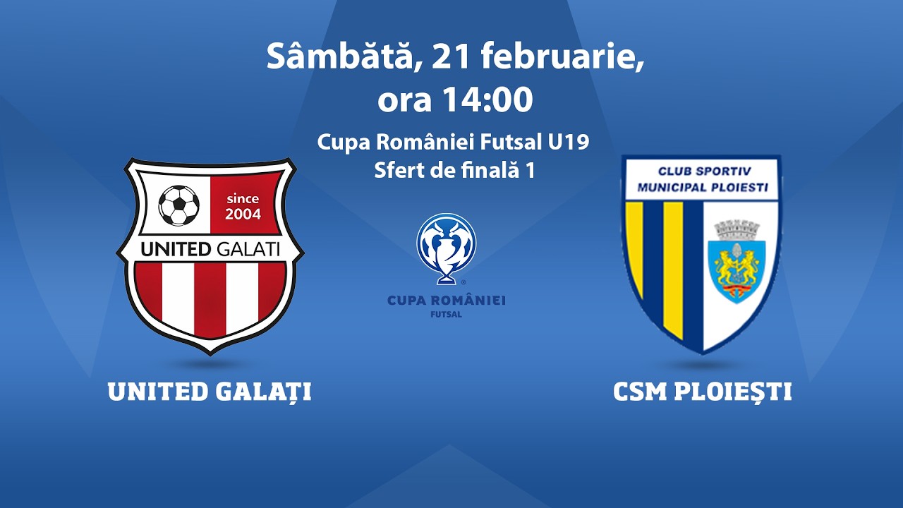 Cupa României Futsal U19, sferturi: United Galați - CSM Ploiești