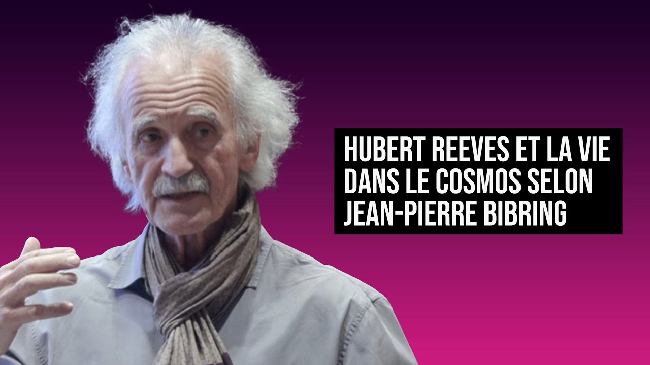 HUBERT REEVES ET LA VIE DANS LE COSMOS SELON JEAN-PIERRE BIBRING