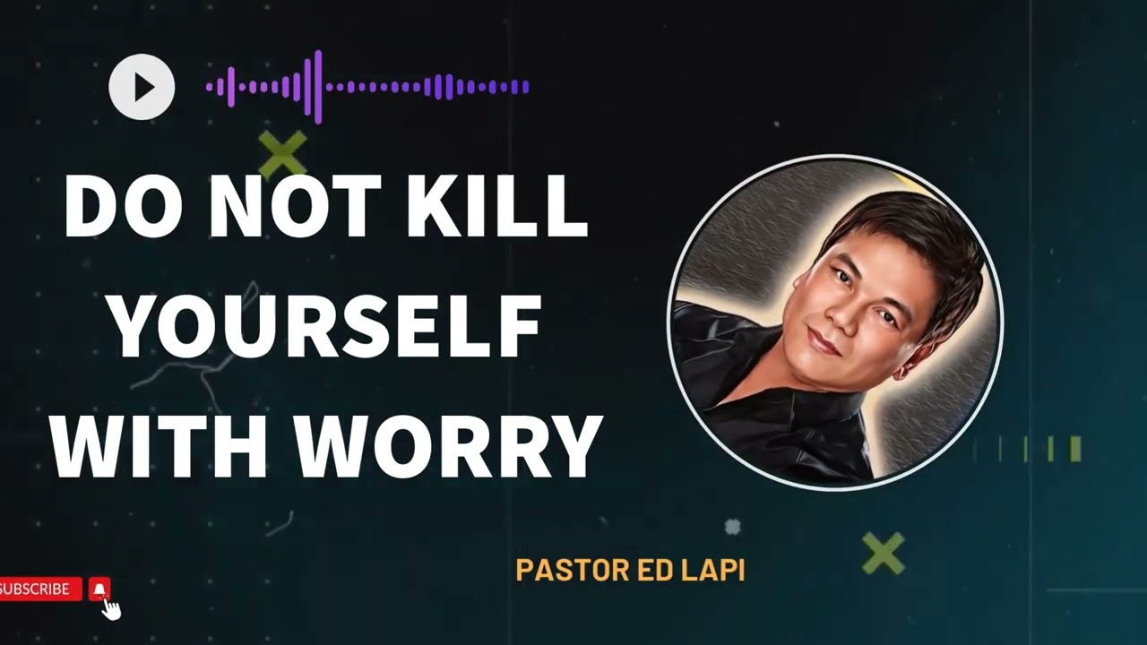 Pastor Ed Lapiz Latest Preaching 2023 --- DO NOT KILL YOURSELF WITH WORRY