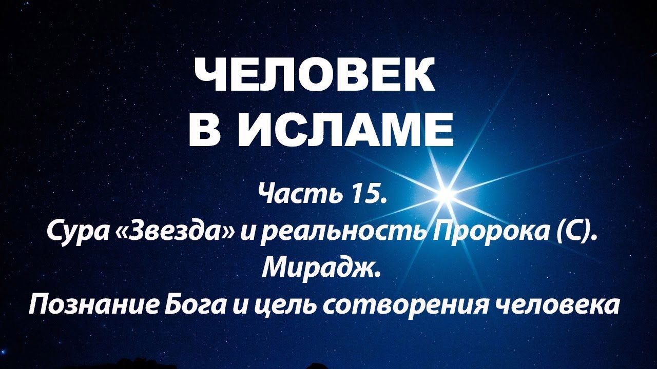 Сура «Звезда» и реальность Пророка (С). Мирадж. Познание Бога (Человек в Исламе - часть 15)