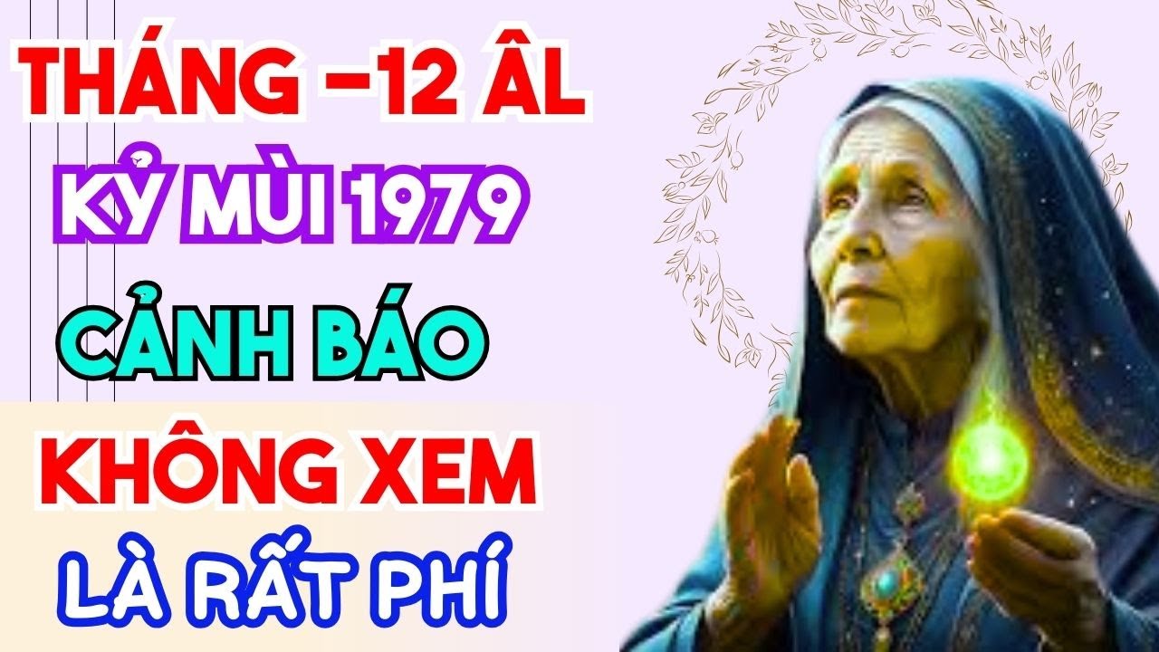 CẢNH BÁO QUAN TRỌNG TUỔI KỶ MÙI 1979 tháng 12 âm lịch 3 SỰ THẬT ĐÁNG SỢ
