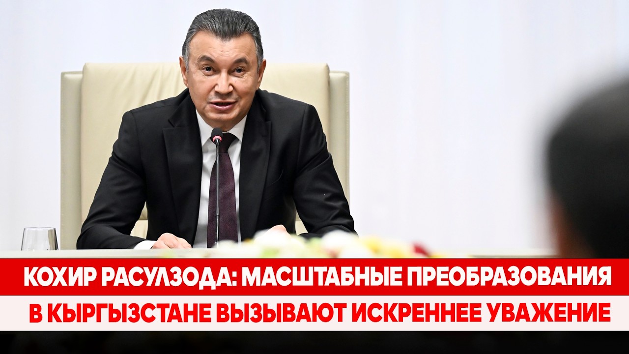 Кохир Расулзода: Масштабные преобразования в Кыргызстане вызывают искреннее уважение