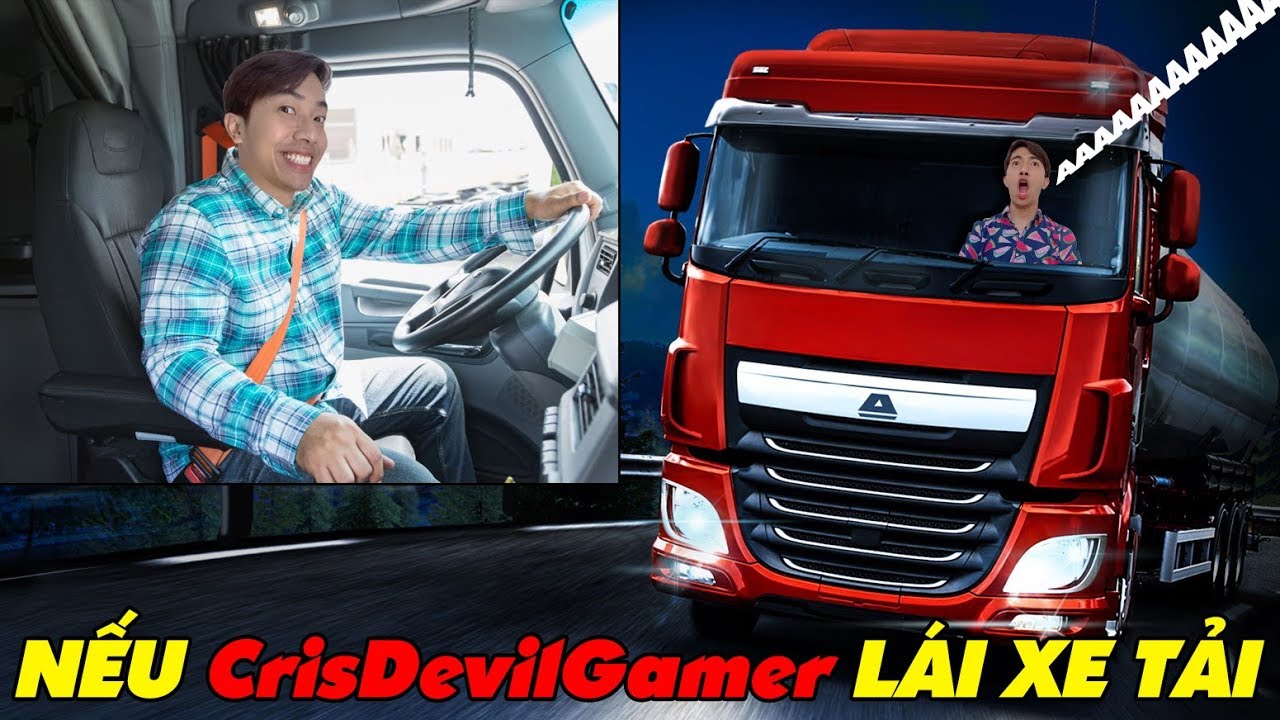 NẾU CrisDevilGamer L&Aacute;I XE TẢI