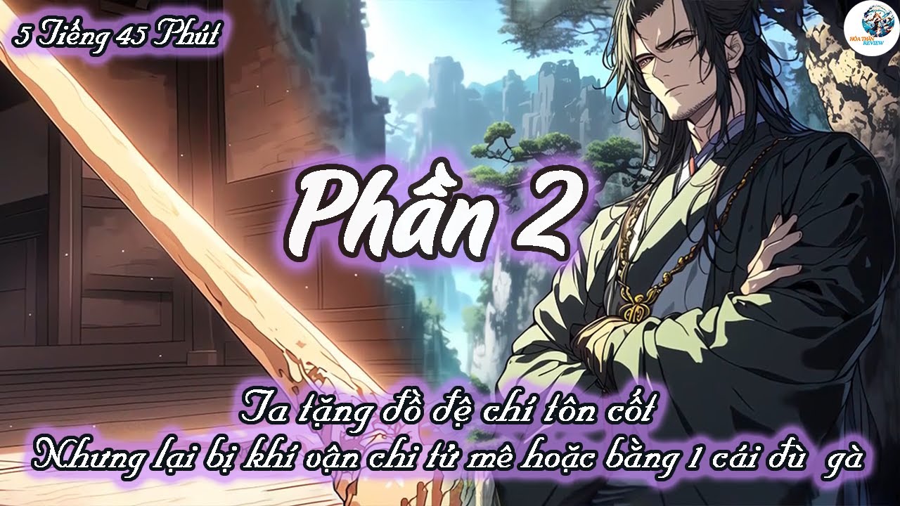 TA TẶNG ĐỒ ĐỆ CHÍ TÔN CỐT NHƯNG LẠI BỊ KHÍ VẬN CHI TỬ MÊ HOẶC BẰNG 1 CÁI ĐÙI GÀ | PHẦN 2