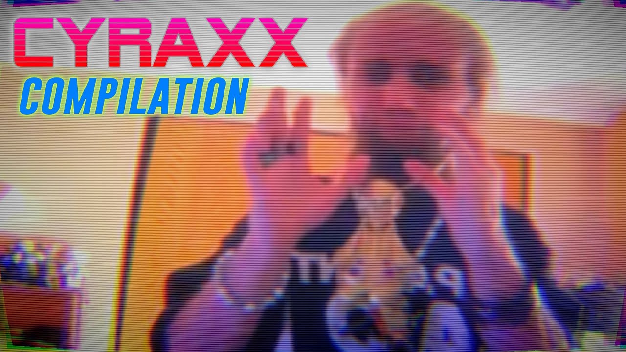 Cyraxx Compilation