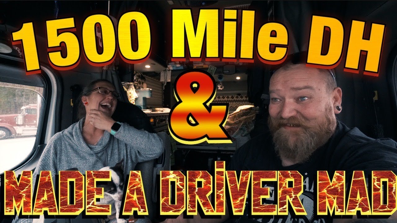 1500 MILE DEADHEAD & MADE A DRIVER MAD