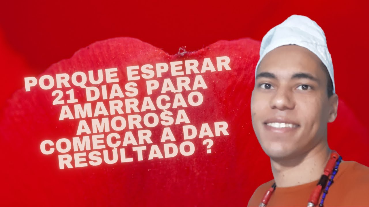 PORQUE ESPERAR 21 DIAS PARA AMARRAÇÃO AMOROSA COMEÇAR A DAR RESULTADO ? - UM POUCO DE AXÉ