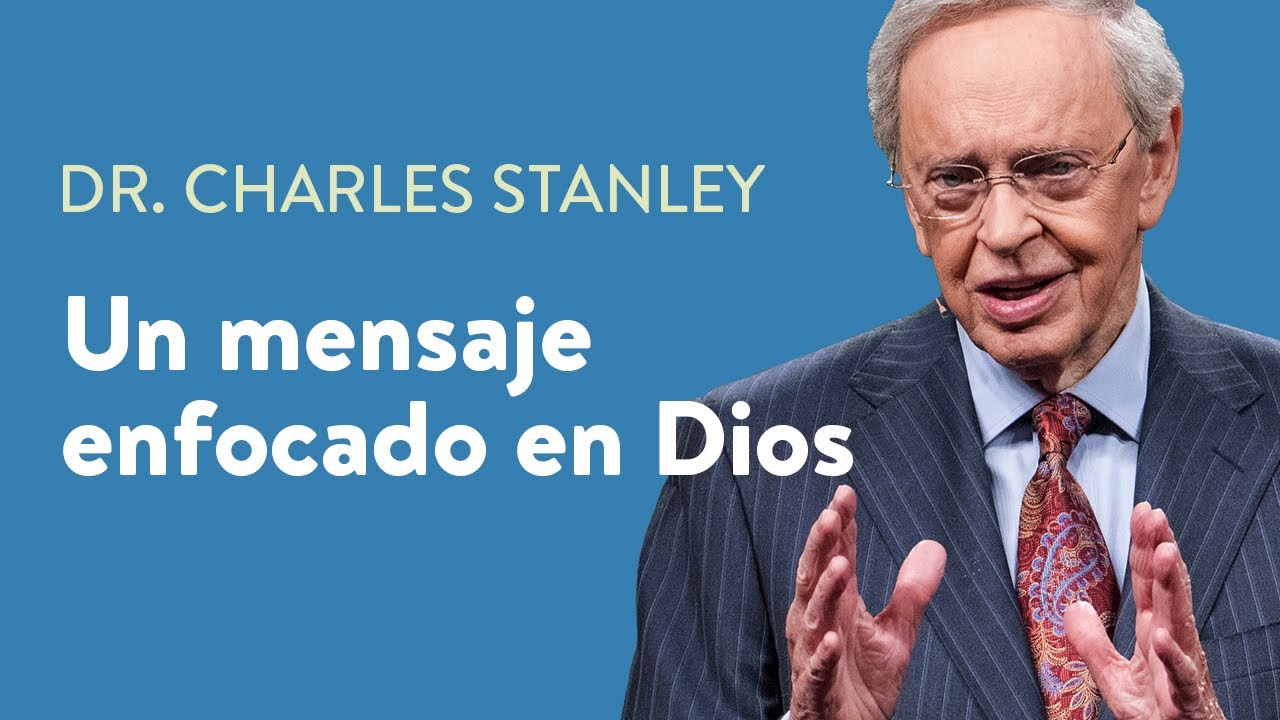 Un mensaje enfocado en Dios – Dr. Charles Stanley