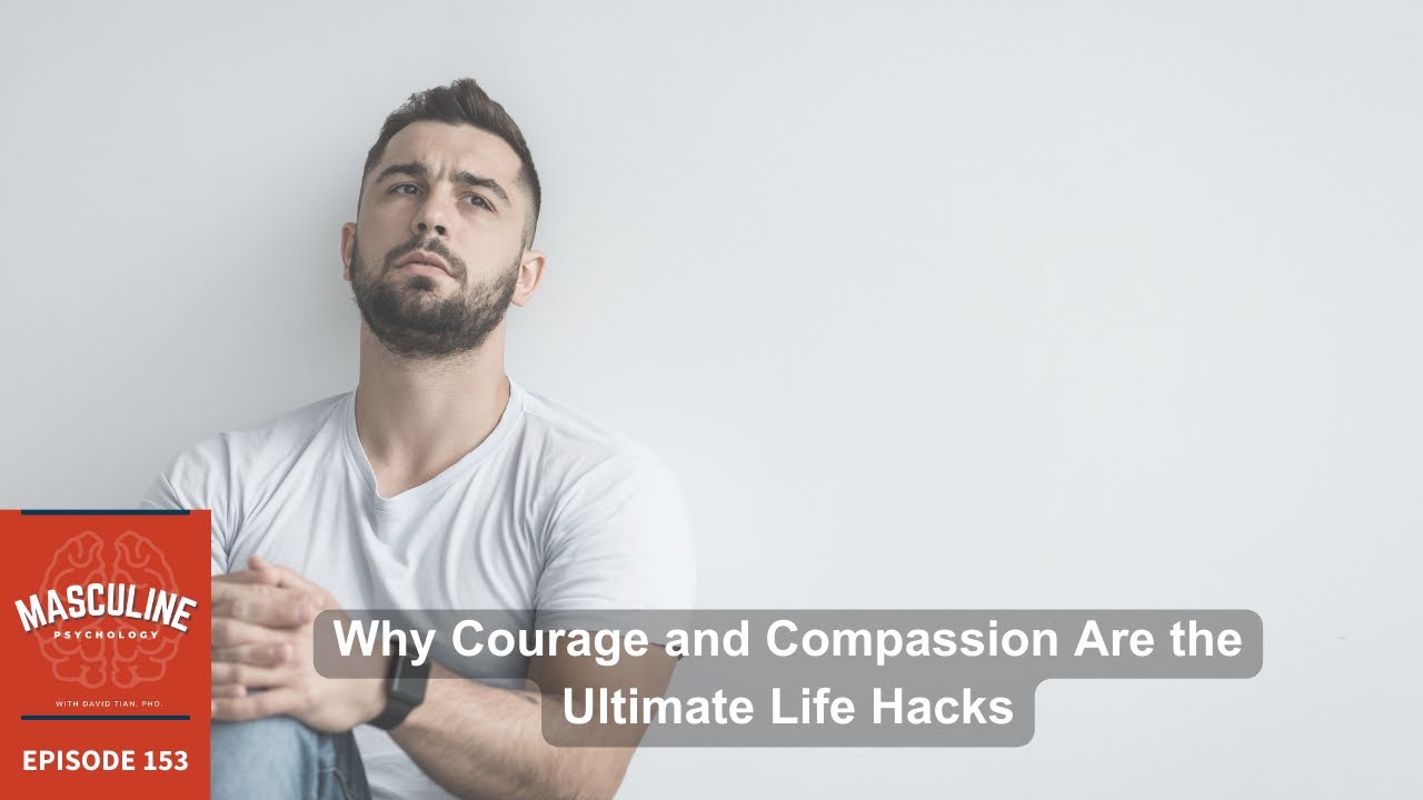 Why Courage and Compassion Are the Ultimate Life Hacks - 153 Masculine Psychology Pod w/ David Tian