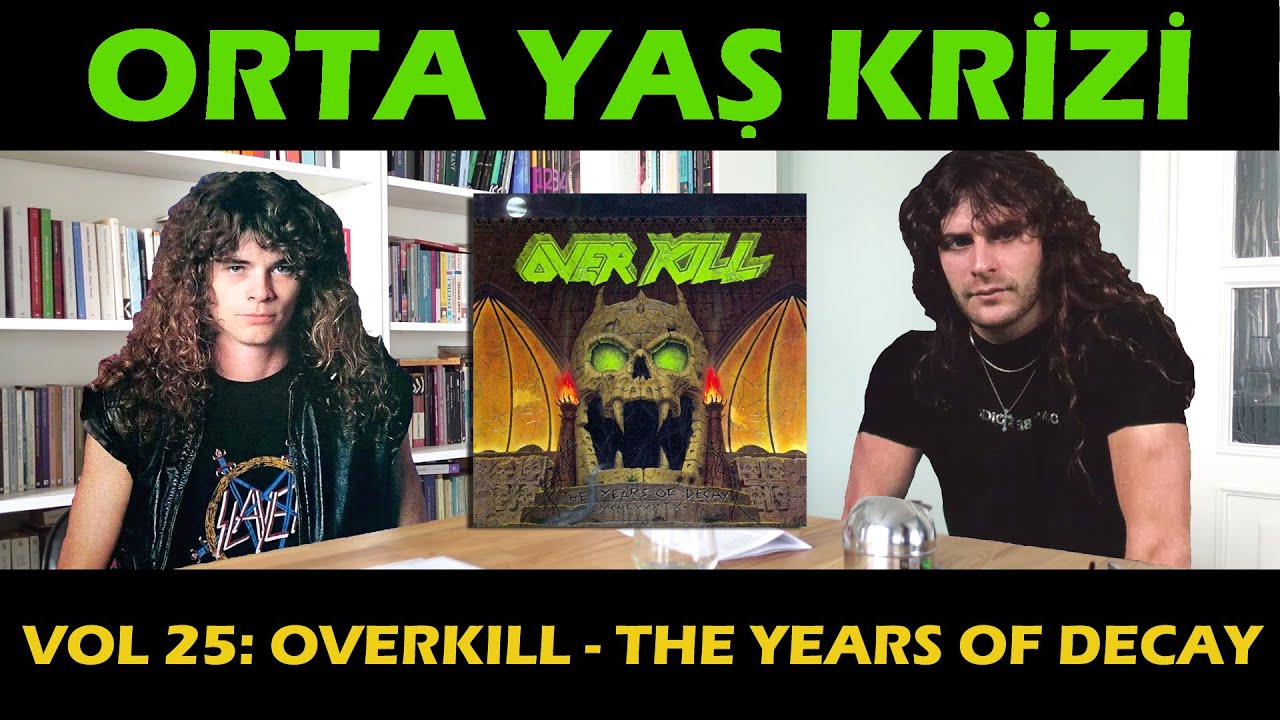 Orta Yaş Krizi vol 25: Overkill - The Years of Decay