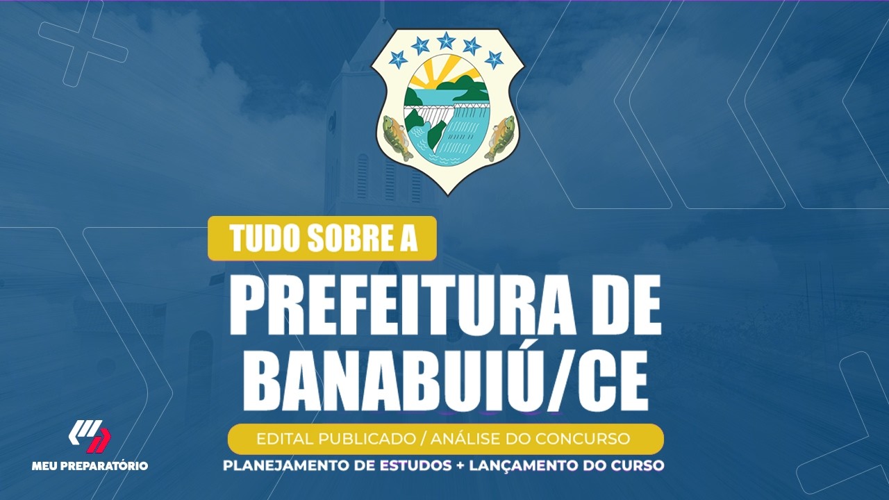 CONCURSO PREFEITURA DE BANABUIÚ/CE + PLANEJAMENTO DE ESTUDOS (EDITAL PUBLICADO)