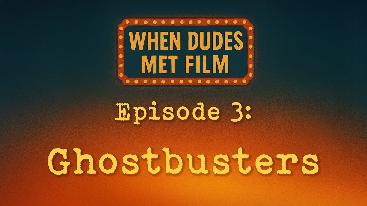 When Dudes Met Film - Ep 3 - Ghostbusters