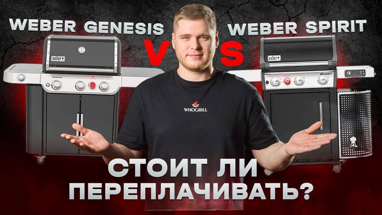 Weber Spirit или Weber Genesis? 2 газовых гриля, один из них в 2 раза дороже: стоит переплачивать?