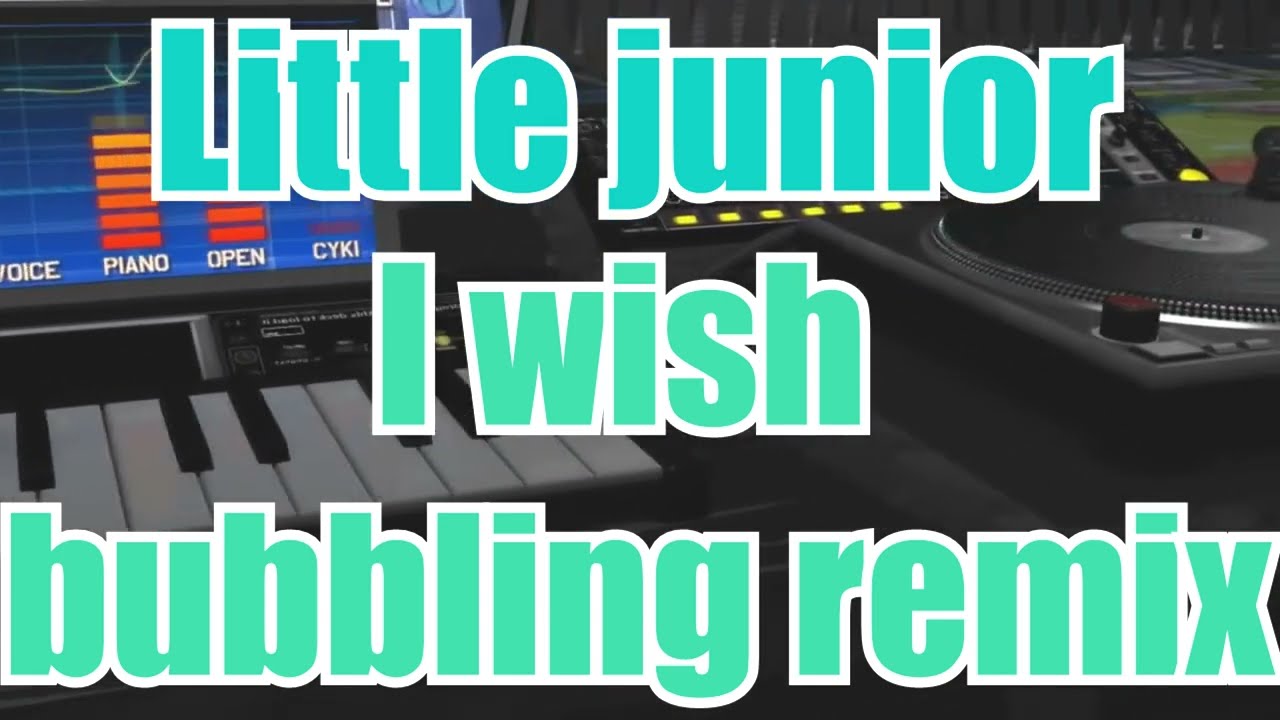 Little Junior - I wish Bubbling Remix