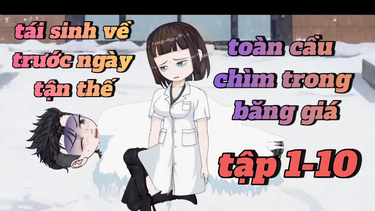 Full tập 1-10 | tái sinh về trước ngày tận thế tôi tích trữ vật tư sinh tồn trong băng giá |mesublao