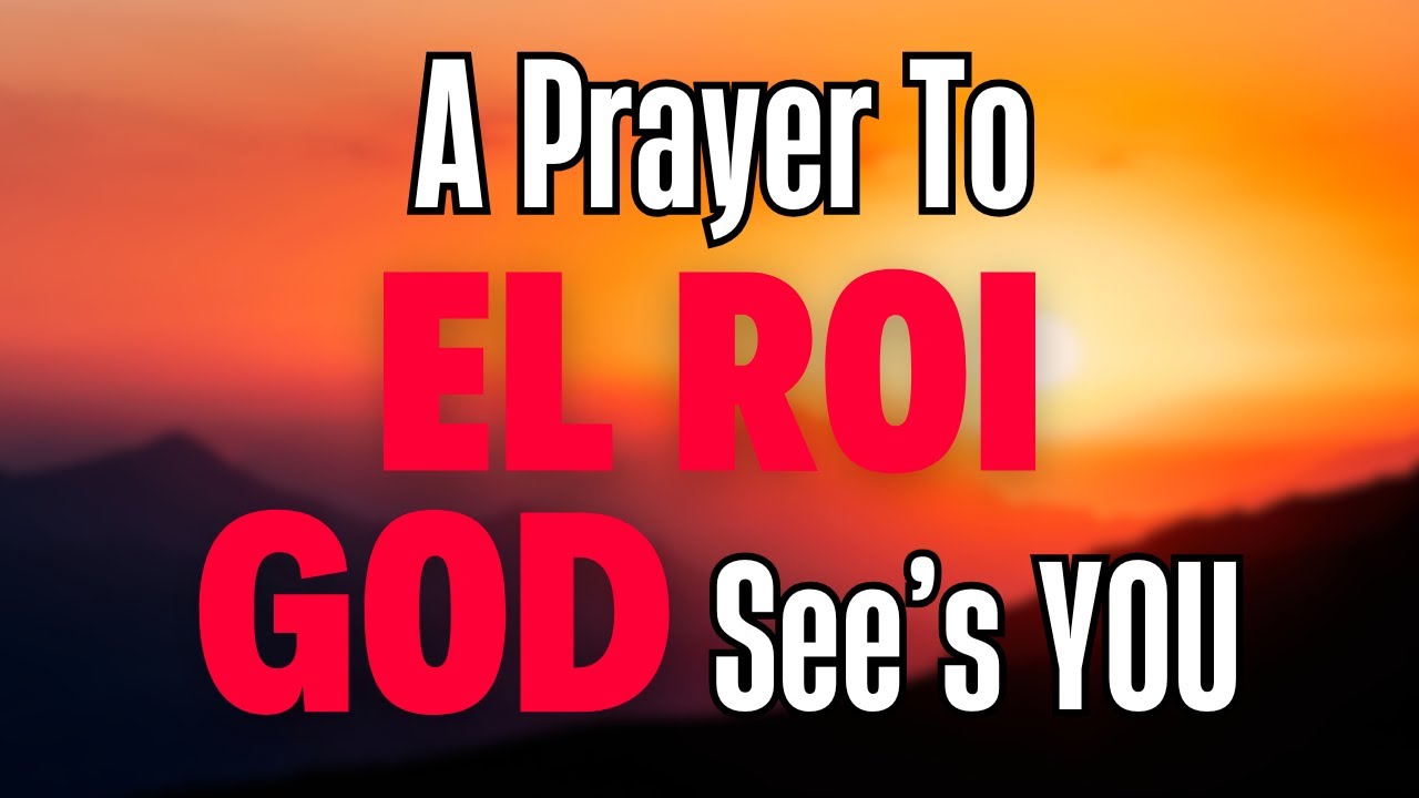 EL ROI The God Who SEES YOU | A POWERFUL PRAYER
