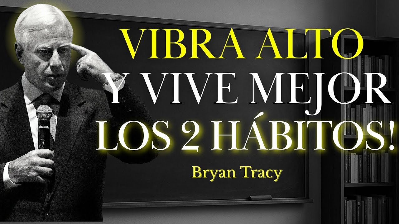Vibra Alto y Transforma tu Vida con Estos 2 Hábitos Poderosos | Bryan Tracy