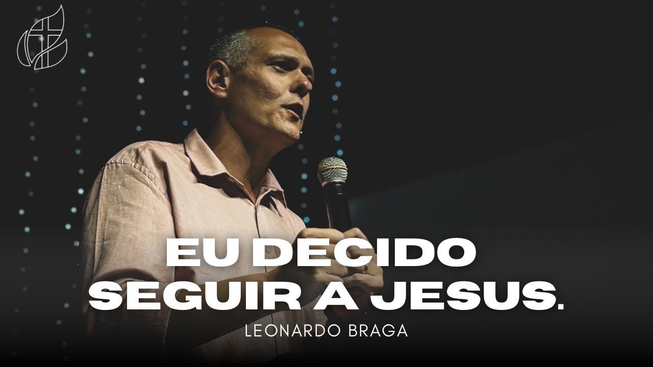 EU DECIDO SEGUIR A JESUS  |  LEONARDO BRAGA