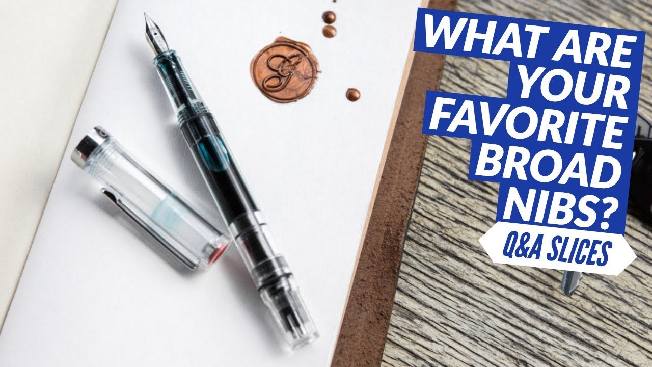 Q&A Slices: What are your favorite broad nibs?