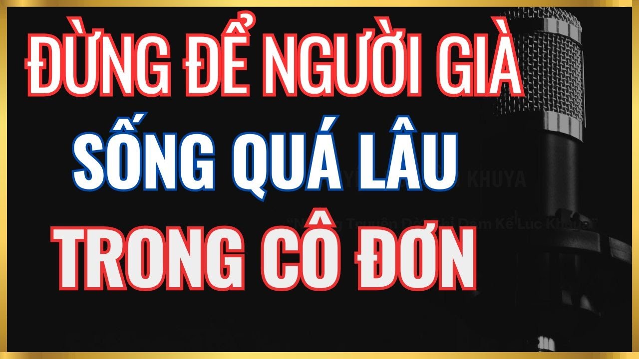 Người Già Không Sợ Hết Tiền – Họ Sợ Sống Quá Lâu Trong Cô Đơn / Truyện Đời Đêm Khuya