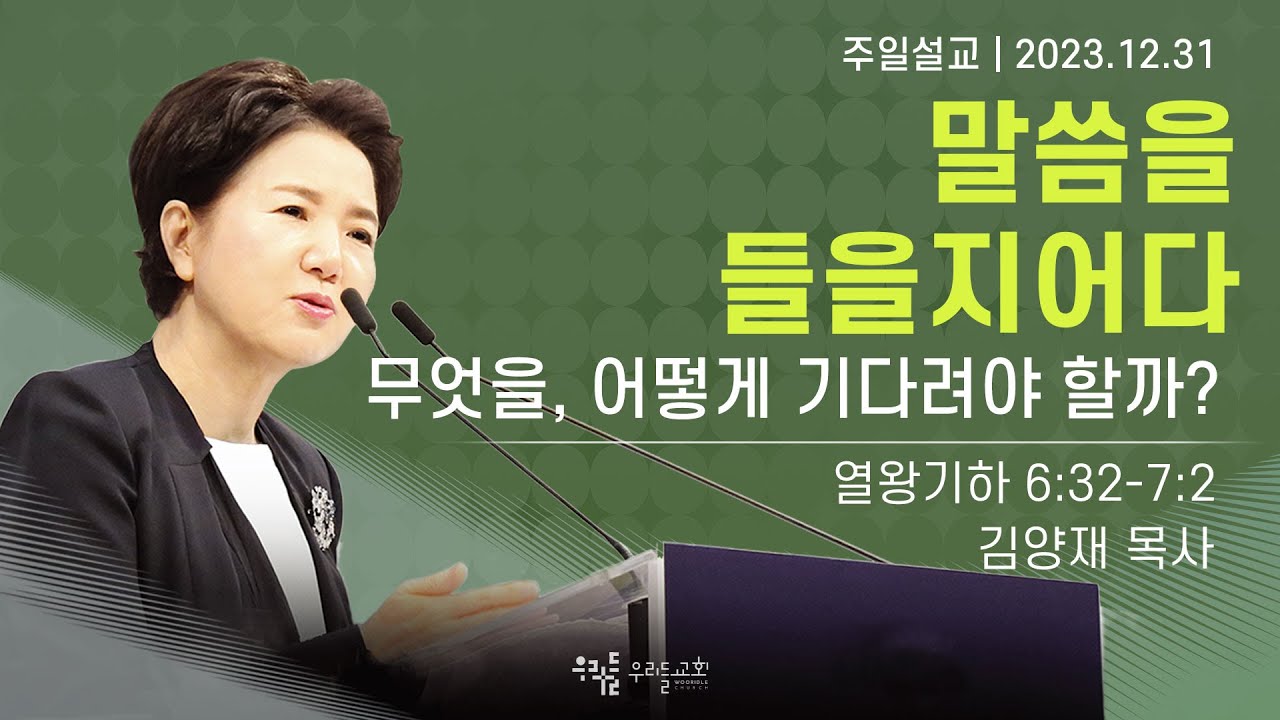 [23/12/31] 김양재 목사 - 말씀을 들을지어다 | 무엇을, 어떻게 기다려야 할까?(열왕기하 6:32-7:2)