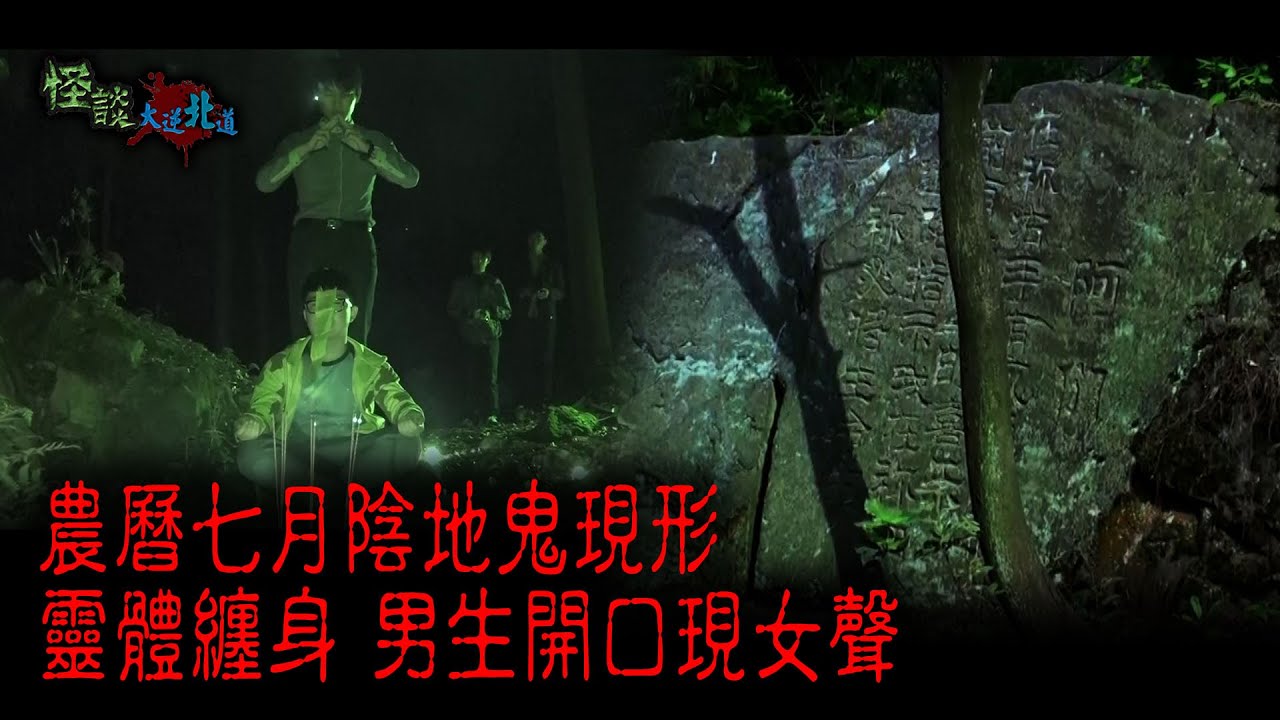 ※經典重溫※2015年【《怪談》大逆北道 】壹│農曆七月陰地鬼現形 靈體纏身 男生開口現女聲