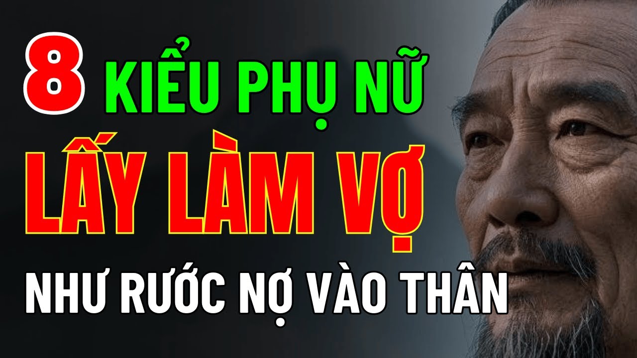 Cổ Nhân Dạy: 8 Kiểu Phụ Nữ Này Lấy Làm Vợ Như Rước Nợ Vào Thân