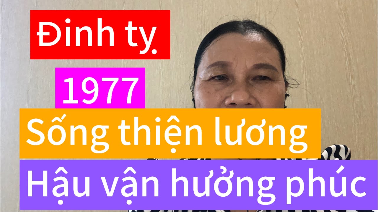 # tuổi Đinh tỵ 1977  trả hết nghiệp hậu vận hưởng Phước Lộc 