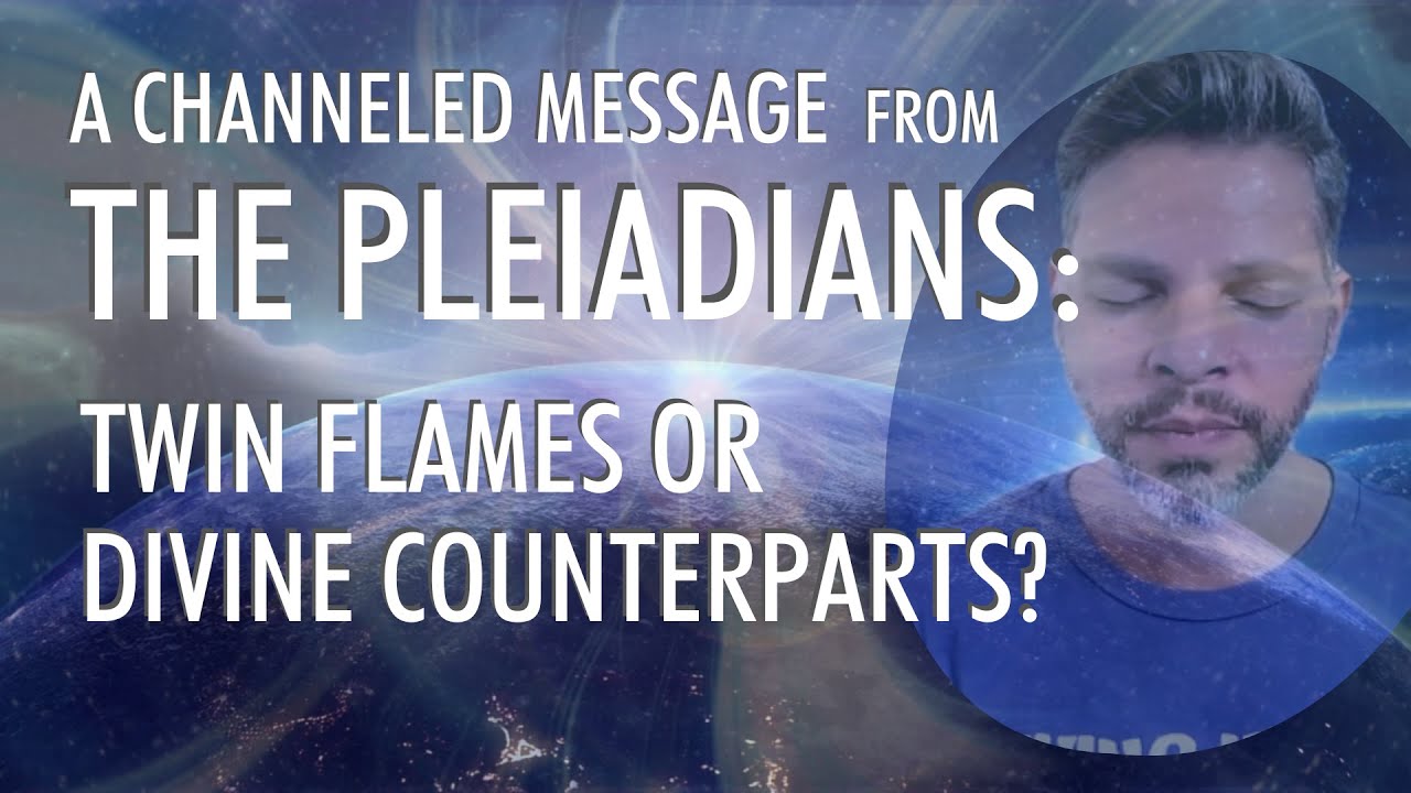 TWIN FLAMES or DIVINE COUNTERPARTS? | A Channeled Message From THE PLEIADIANS
