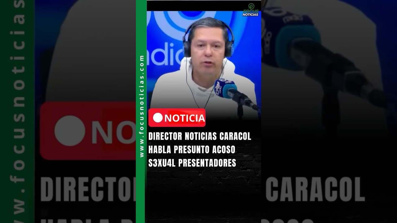 DIRECTOR Noticias CARACOL habl&oacute; de las denuncias presunto ACOSO S3XU4L PRESENTADORES y PERIODISTAS