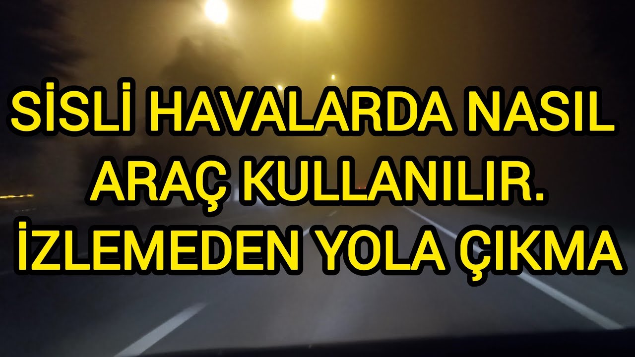 SİSLİ HAVALARDA ARAÇ NASIL KULLANILIR 