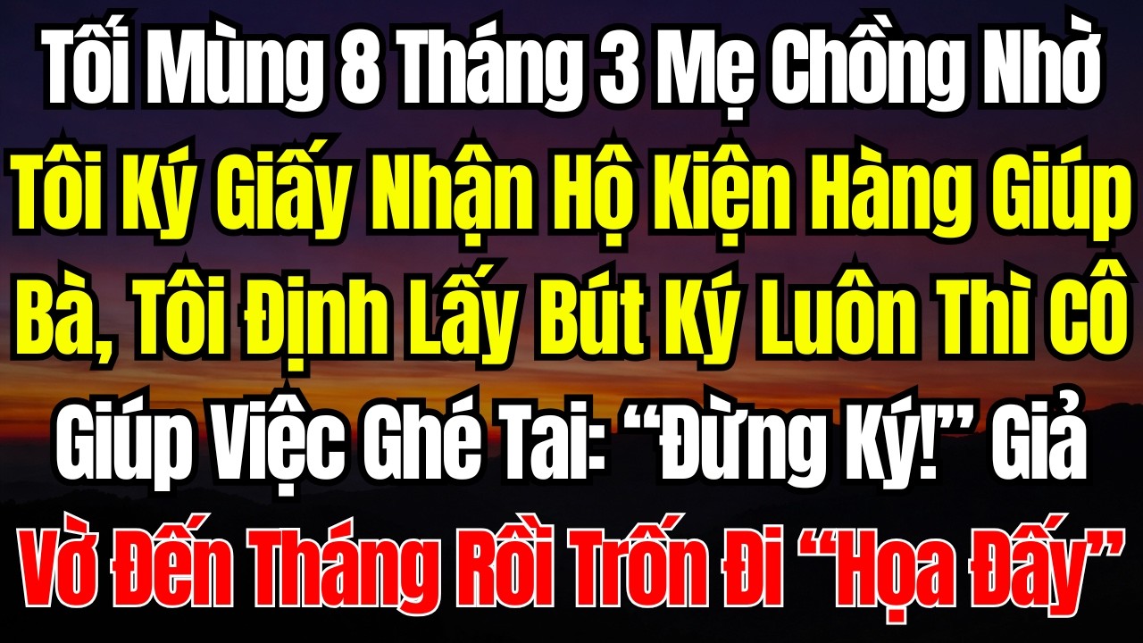 Tối Mùng 8 Tháng 3, Mẹ Chồng Nhờ Tôi Ký Giấy Nhận Hộ Kiện Hàng Giúp Bà, Tôi Định Lấy Bút Ký Luôn Thì