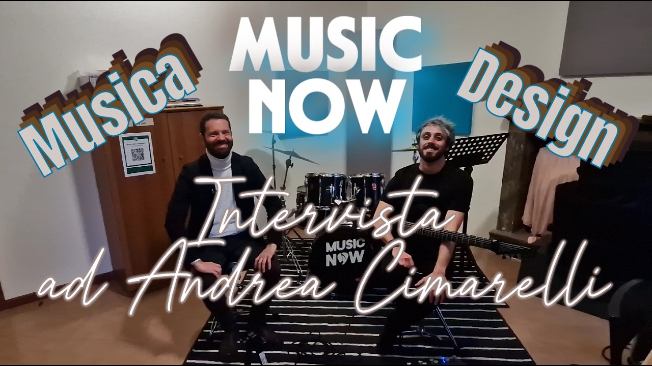 MUSIC NOW: INTERVISTA AD ANDREA CIMARELLI / MUSIC & DESIGN