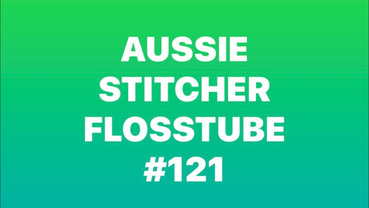 Flosstube #121 just a few wips 
