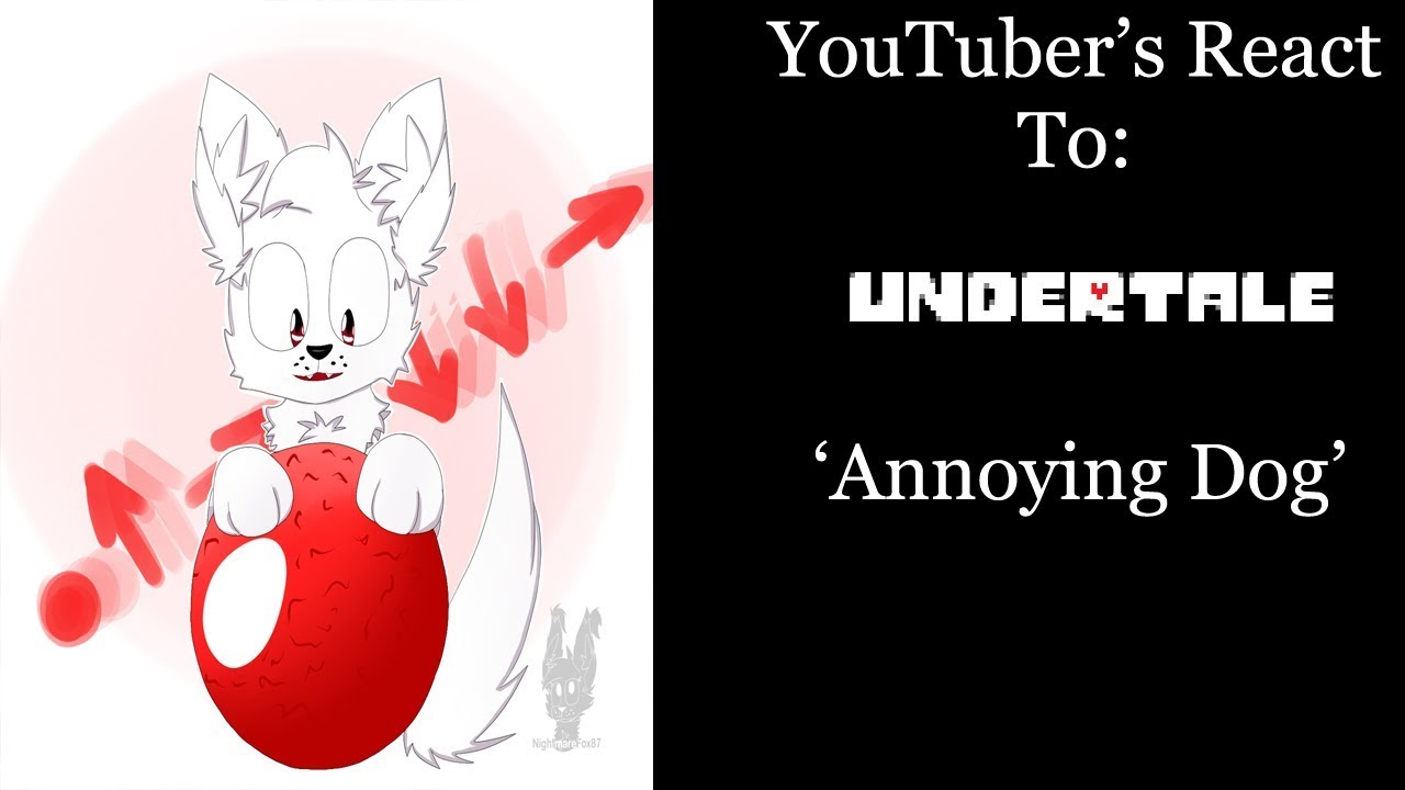 YouTubers React To: The Annoying Dog (Undertale)