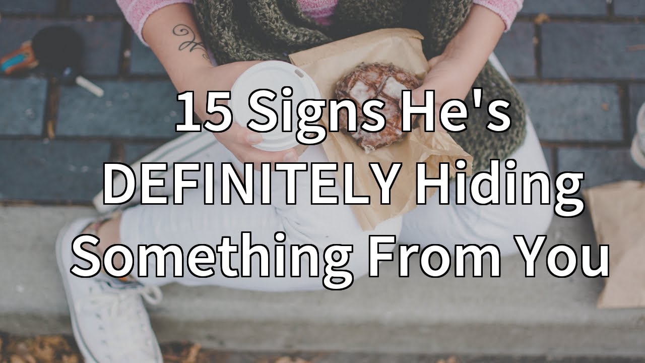 15 Signs He's DEFINITELY Hiding Something From You