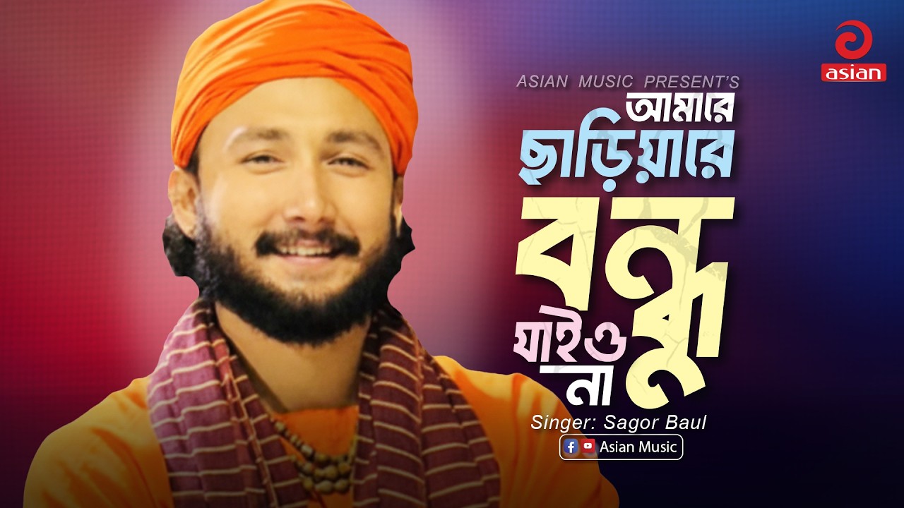 Amare chariya bondhu jaiona | আমারে ছাড়িয়ারে বন্ধু যাইও না | Sagor Baul | Asian Music