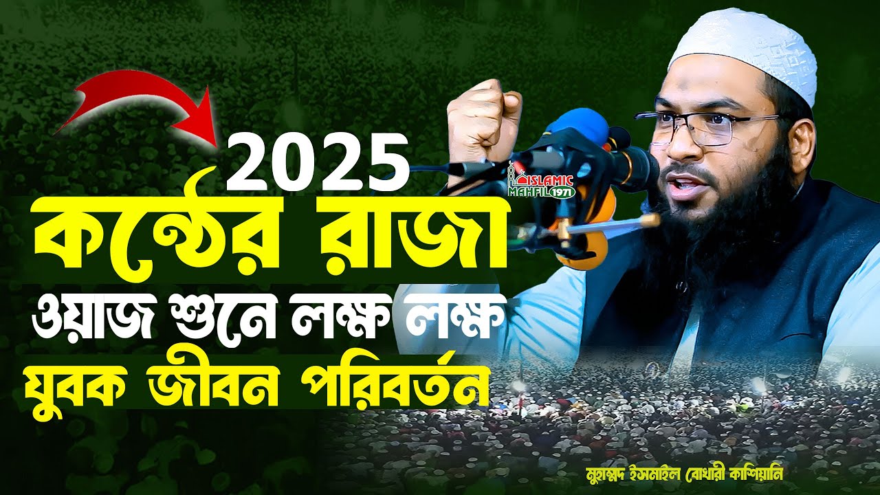 ২০২৫ কণ্ঠের রাজা ওয়াজ শুনে লক্ষ লক্ষ যুবকের জীবন পরিবর্তন। মুহাম্মদ ইসমাইল বুখারী কাশিয়ানী