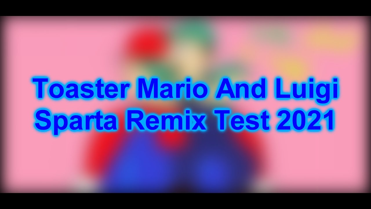Toaster Mario And Luigi Sparta Remix Test 2021