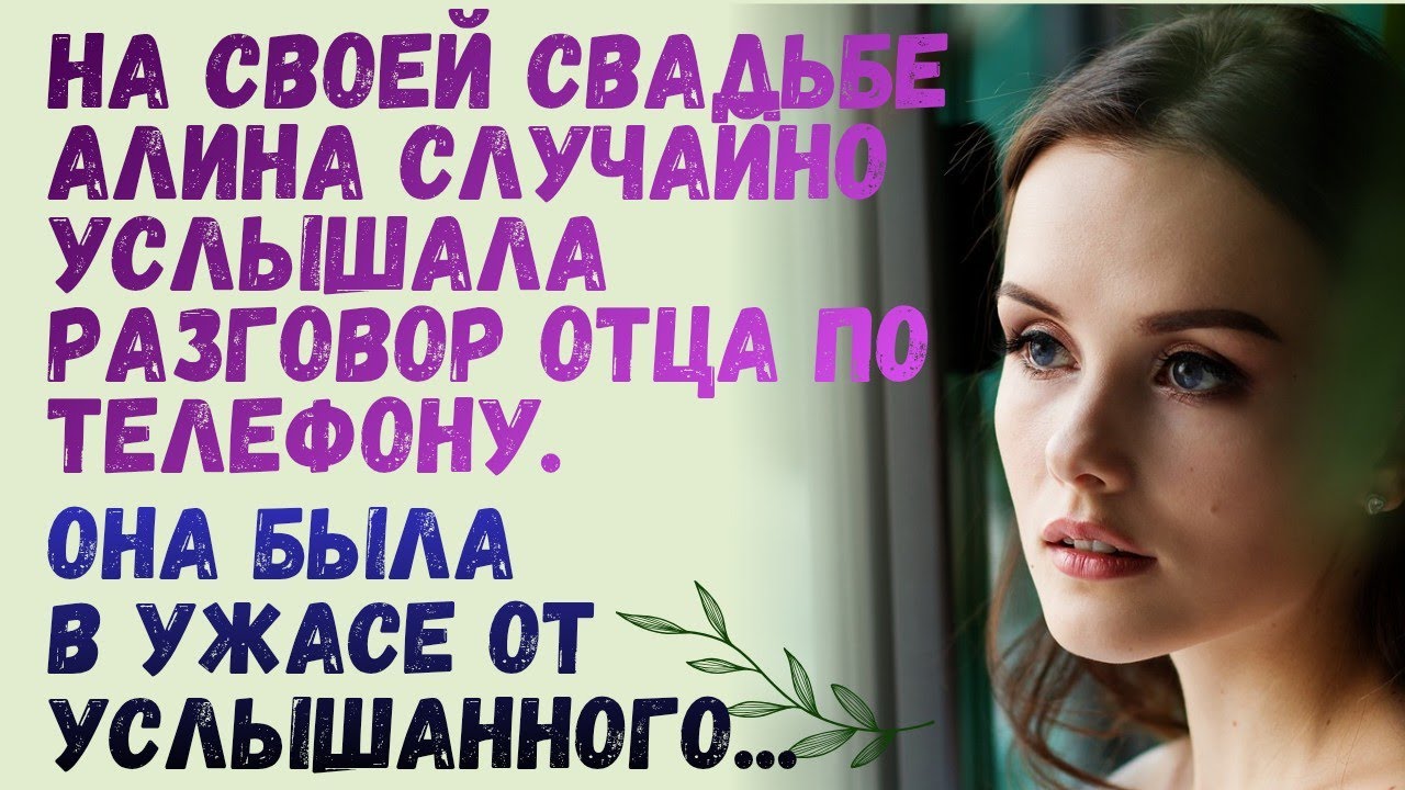 На своей свадьбе Алина случайно услышала разговор отца по телефону, и была в ужасе.
